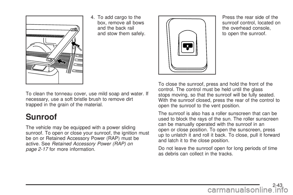 GMC SIERRA DENALI 2005  Owners Manual 4. To add cargo to the
box, remove all bows
and the back rail
and stow them safely.
To clean the tonneau cover, use mild soap and water. If
necessary, use a soft bristle brush to remove dirt
trapped i
