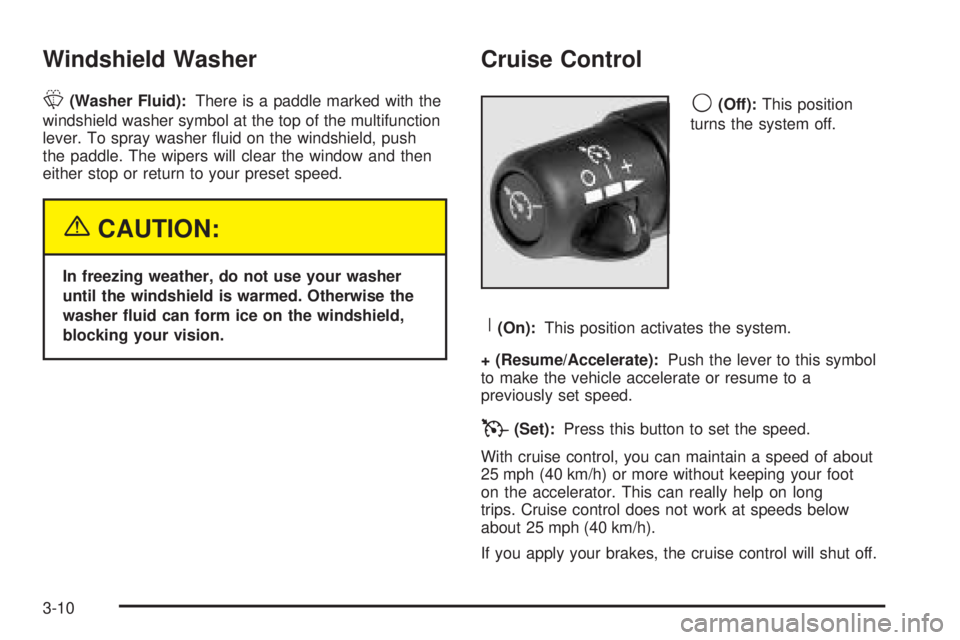 GMC SIERRA DENALI 2005  Owners Manual Windshield Washer
L(Washer Fluid):There is a paddle marked with the
windshield washer symbol at the top of the multifunction
lever. To spray washer �uid on the windshield, push
the paddle. The wipers 