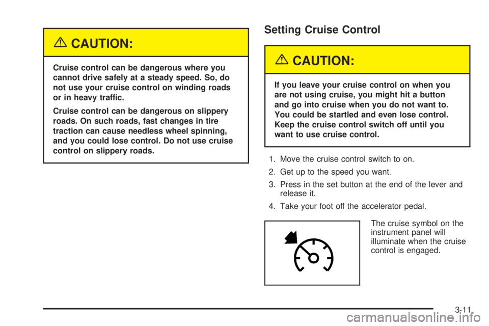 GMC SIERRA DENALI 2005  Owners Manual {CAUTION:
Cruise control can be dangerous where you
cannot drive safely at a steady speed. So, do
not use your cruise control on winding roads
or in heavy traffic.
Cruise control can be dangerous on s