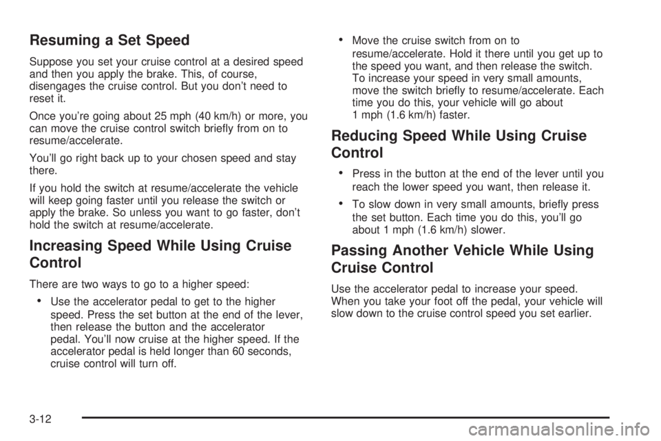 GMC SIERRA DENALI 2005  Owners Manual Resuming a Set Speed
Suppose you set your cruise control at a desired speed
and then you apply the brake. This, of course,
disengages the cruise control. But you don’t need to
reset it.
Once you’r
