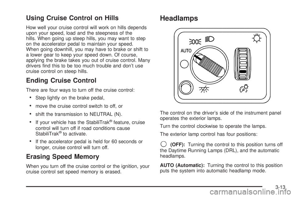 GMC SIERRA DENALI 2005  Owners Manual Using Cruise Control on Hills
How well your cruise control will work on hills depends
upon your speed, load and the steepness of the
hills. When going up steep hills, you may want to step
on the accel