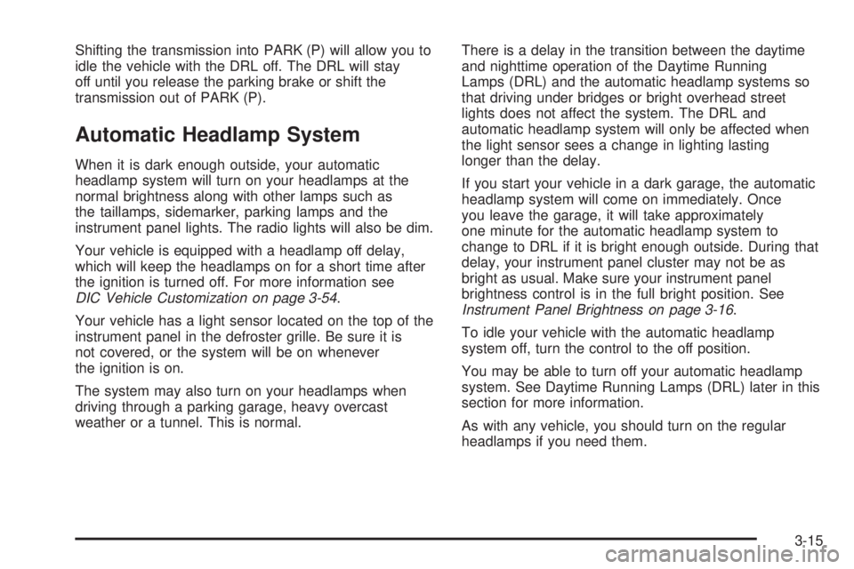 GMC SIERRA DENALI 2005  Owners Manual Shifting the transmission into PARK (P) will allow you to
idle the vehicle with the DRL off. The DRL will stay
off until you release the parking brake or shift the
transmission out of PARK (P).
Automa