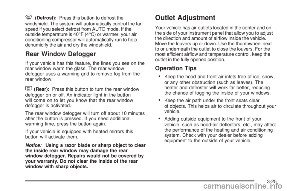 GMC SIERRA DENALI 2005  Owners Manual 0(Defrost):Press this button to defrost the
windshield. The system will automatically control the fan
speed if you select defrost from AUTO mode. If the
outside temperature is 40°F (4°C) or warmer, 