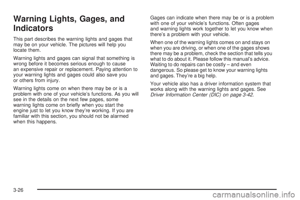 GMC SIERRA DENALI 2005  Owners Manual Warning Lights, Gages, and
Indicators
This part describes the warning lights and gages that
may be on your vehicle. The pictures will help you
locate them.
Warning lights and gages can signal that som