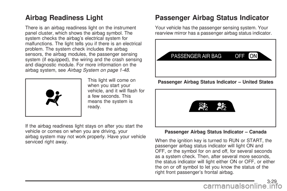 GMC SIERRA DENALI 2005  Owners Manual Airbag Readiness Light
There is an airbag readiness light on the instrument
panel cluster, which shows the airbag symbol. The
system checks the airbag’s electrical system for
malfunctions. The light