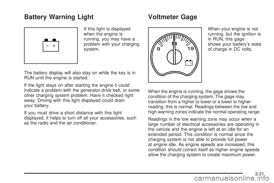 GMC SIERRA DENALI 2005  Owners Manual Battery Warning Light
If this light is displayed
when the engine is
running, you may have a
problem with your charging
system.
The battery display will also stay on while the key is in
RUN until the e