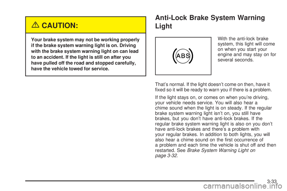 GMC SIERRA DENALI 2005  Owners Manual {CAUTION:
Your brake system may not be working properly
if the brake system warning light is on. Driving
with the brake system warning light on can lead
to an accident. If the light is still on after 