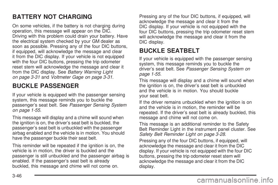 GMC SIERRA DENALI 2005  Owners Manual BATTERY NOT CHARGING
On some vehicles, if the battery is not charging during
operation, this message will appear on the DIC.
Driving with this problem could drain your battery. Have
the electrical sys