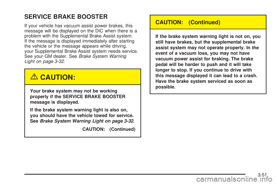 GMC SIERRA DENALI 2005  Owners Manual SERVICE BRAKE BOOSTER
If your vehicle has vacuum assist power brakes, this
message will be displayed on the DIC when there is a
problem with the Supplemental Brake Assist system.
If the message is dis