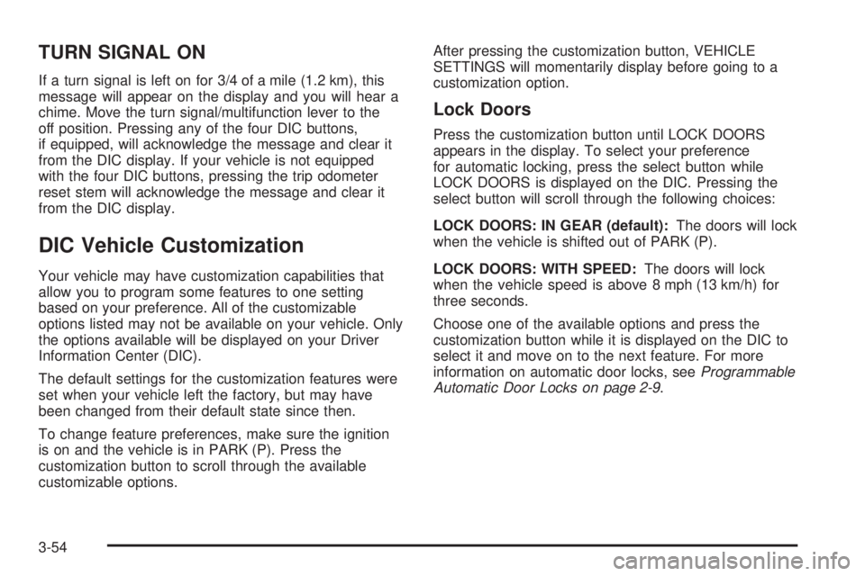 GMC SIERRA DENALI 2005  Owners Manual TURN SIGNAL ON
If a turn signal is left on for 3/4 of a mile (1.2 km), this
message will appear on the display and you will hear a
chime. Move the turn signal/multifunction lever to the
off position. 