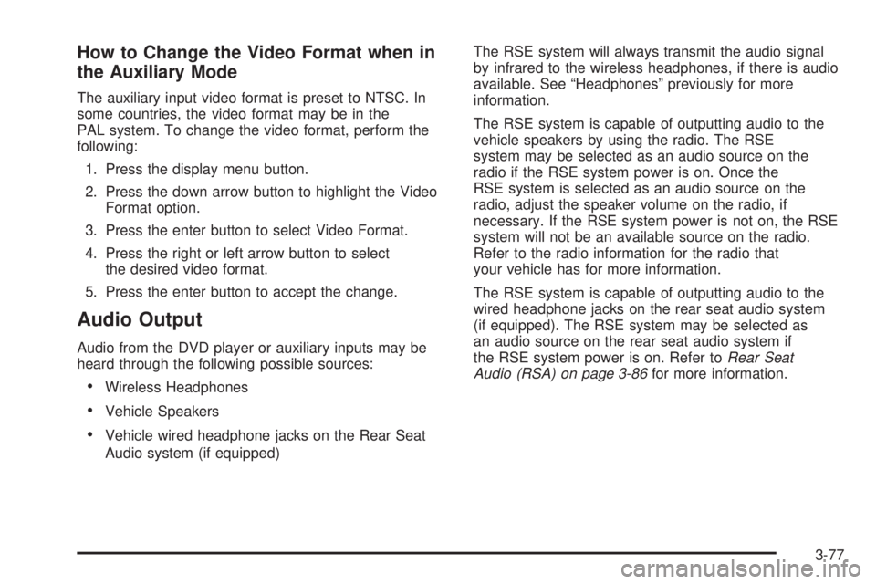 GMC SIERRA DENALI 2005  Owners Manual How to Change the Video Format when in
the Auxiliary Mode
The auxiliary input video format is preset to NTSC. In
some countries, the video format may be in the
PAL system. To change the video format, 