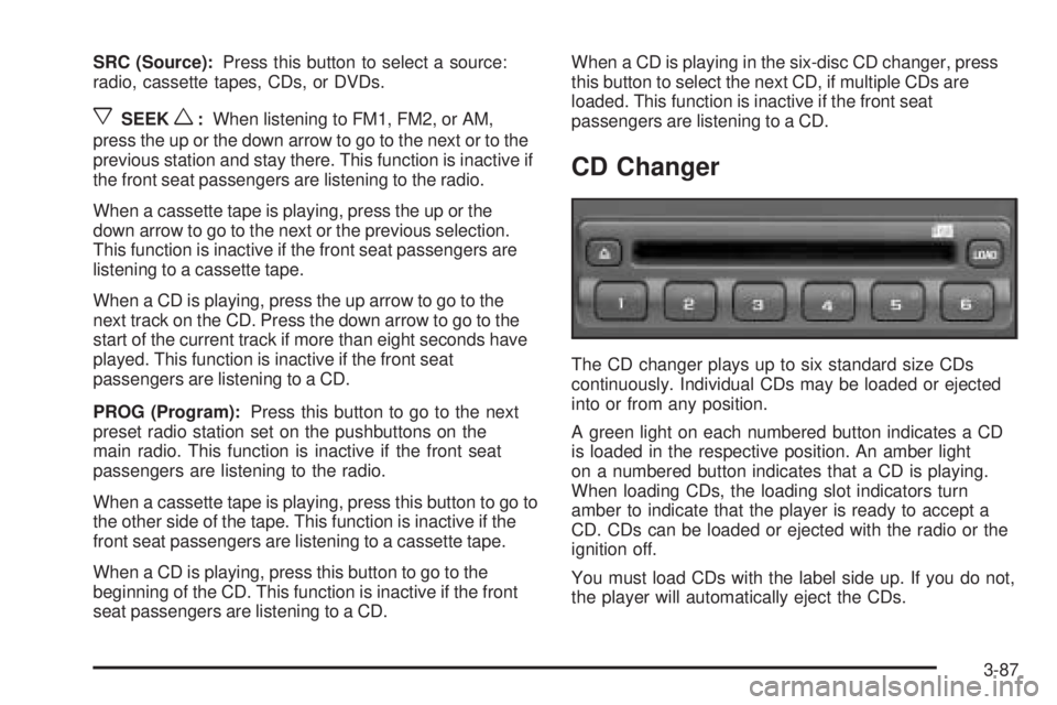 GMC SIERRA DENALI 2005  Owners Manual SRC (Source):Press this button to select a source:
radio, cassette tapes, CDs, or DVDs.
xSEEKw:When listening to FM1, FM2, or AM,
press the up or the down arrow to go to the next or to the
previous st