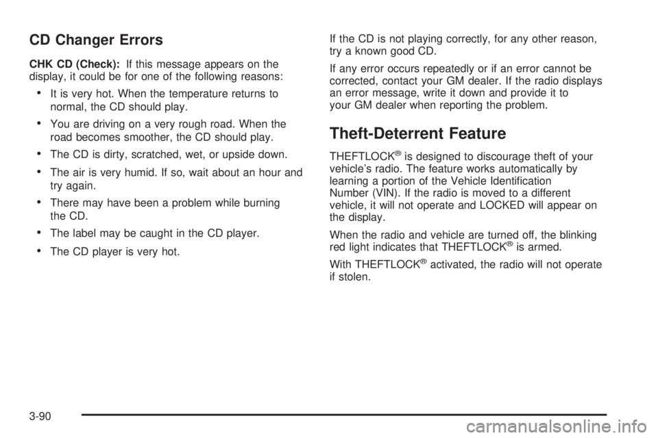 GMC SIERRA DENALI 2005  Owners Manual CD Changer Errors
CHK CD (Check):If this message appears on the
display, it could be for one of the following reasons:
It is very hot. When the temperature returns to
normal, the CD should play.
You