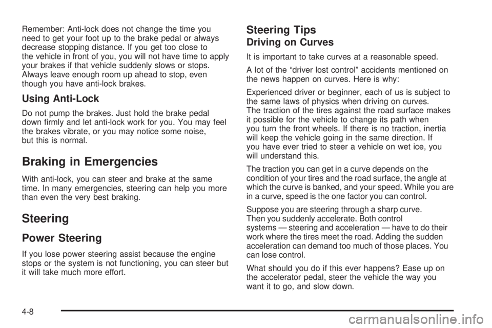 GMC SIERRA DENALI 2005  Owners Manual Remember: Anti-lock does not change the time you
need to get your foot up to the brake pedal or always
decrease stopping distance. If you get too close to
the vehicle in front of you, you will not hav