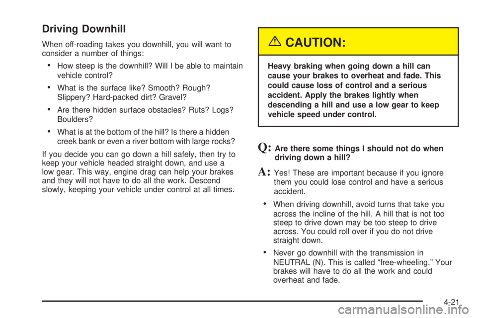 GMC SIERRA DENALI 2005  Owners Manual Driving Downhill
When off-roading takes you downhill, you will want to
consider a number of things:
How steep is the downhill? Will I be able to maintain
vehicle control?
What is the surface like? S