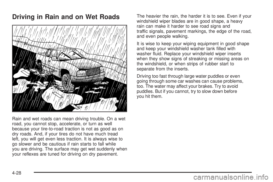 GMC SIERRA DENALI 2005 Owners Manual Driving in Rain and on Wet Roads
Rain and wet roads can mean driving trouble. On a wet
road, you cannot stop, accelerate, or turn as well
because your tire-to-road traction is not as good as on
dry ro GMC SIERRA DENALI 2005 Owners Manual Driving in Rain and on Wet Roads
Rain and wet roads can mean driving trouble. On a wet
road, you cannot stop, accelerate, or turn as well
because your tire-to-road traction is not as good as on
dry ro
