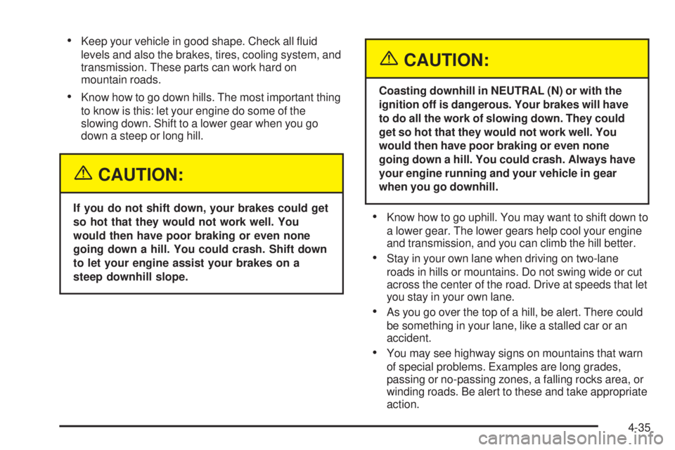 GMC SIERRA DENALI 2005  Owners Manual Keep your vehicle in good shape. Check all �uid
levels and also the brakes, tires, cooling system, and
transmission. These parts can work hard on
mountain roads.
Know how to go down hills. The most 
