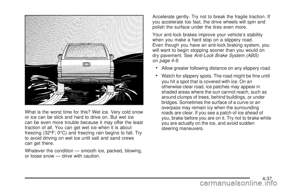 GMC SIERRA DENALI 2005  Owners Manual What is the worst time for this? Wet ice. Very cold snow
or ice can be slick and hard to drive on. But wet ice
can be even more trouble because it may offer the least
traction of all. You can get wet 
