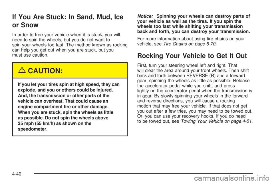 GMC SIERRA DENALI 2005  Owners Manual If You Are Stuck: In Sand, Mud, Ice
or Snow
In order to free your vehicle when it is stuck, you will
need to spin the wheels, but you do not want to
spin your wheels too fast. The method known as rock