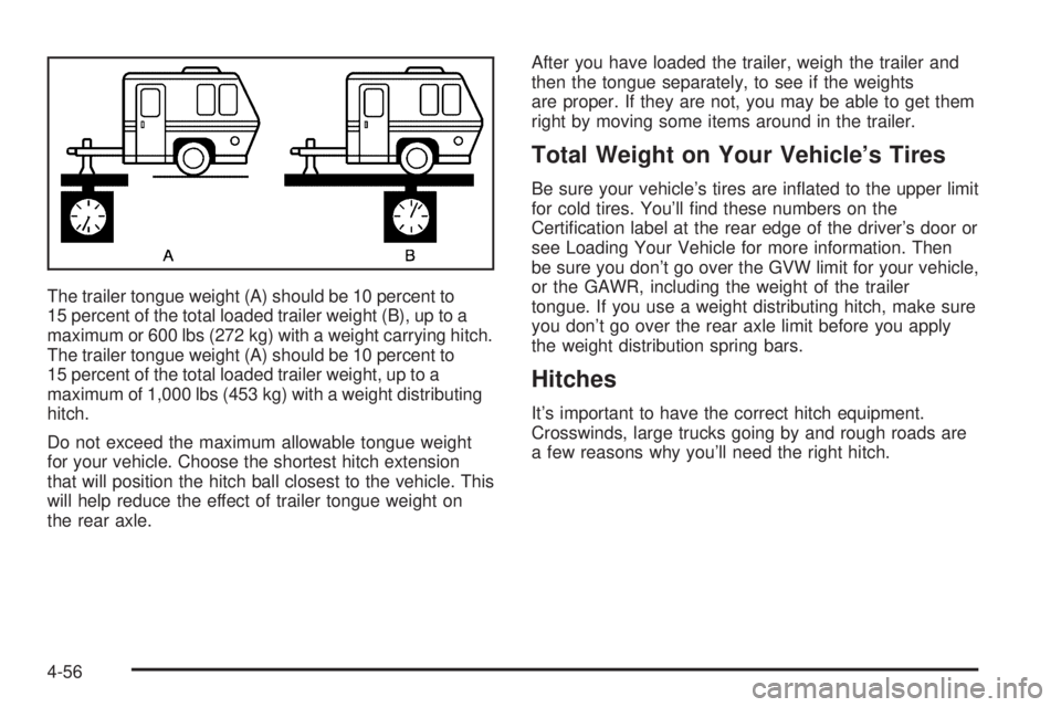 GMC SIERRA DENALI 2005  Owners Manual The trailer tongue weight (A) should be 10 percent to
15 percent of the total loaded trailer weight (B), up to a
maximum or 600 lbs (272 kg) with a weight carrying hitch.
The trailer tongue weight (A)