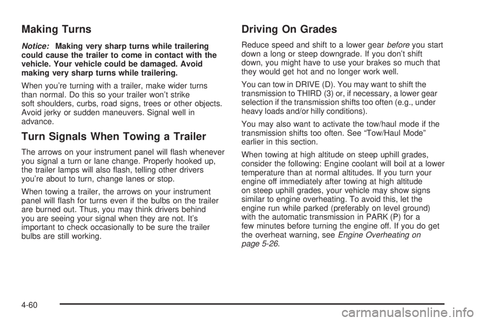 GMC SIERRA DENALI 2005  Owners Manual Making Turns
Notice:Making very sharp turns while trailering
could cause the trailer to come in contact with the
vehicle. Your vehicle could be damaged. Avoid
making very sharp turns while trailering.