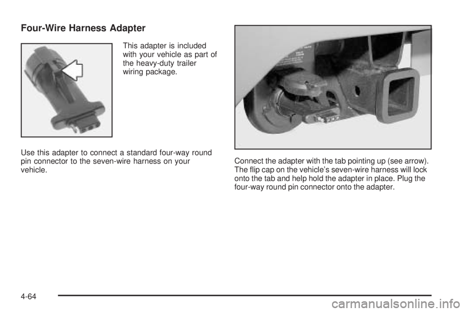 GMC SIERRA DENALI 2005 Owners Manual Four-Wire Harness Adapter
This adapter is included
with your vehicle as part of
the heavy-duty trailer
wiring package.
Use this adapter to connect a standard four-way round
pin connector to the seven- GMC SIERRA DENALI 2005 Owners Manual Four-Wire Harness Adapter
This adapter is included
with your vehicle as part of
the heavy-duty trailer
wiring package.
Use this adapter to connect a standard four-way round
pin connector to the seven-