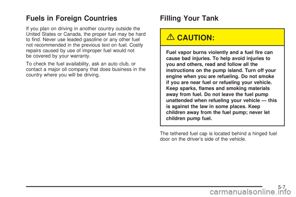 GMC SIERRA DENALI 2005  Owners Manual Fuels in Foreign Countries
If you plan on driving in another country outside the
United States or Canada, the proper fuel may be hard
to �nd. Never use leaded gasoline or any other fuel
not recommende
