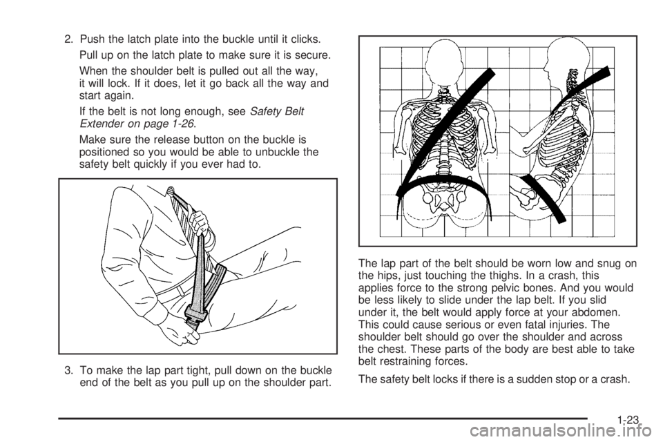 GMC SIERRA DENALI 2005  Owners Manual 2. Push the latch plate into the buckle until it clicks.
Pull up on the latch plate to make sure it is secure.
When the shoulder belt is pulled out all the way,
it will lock. If it does, let it go bac