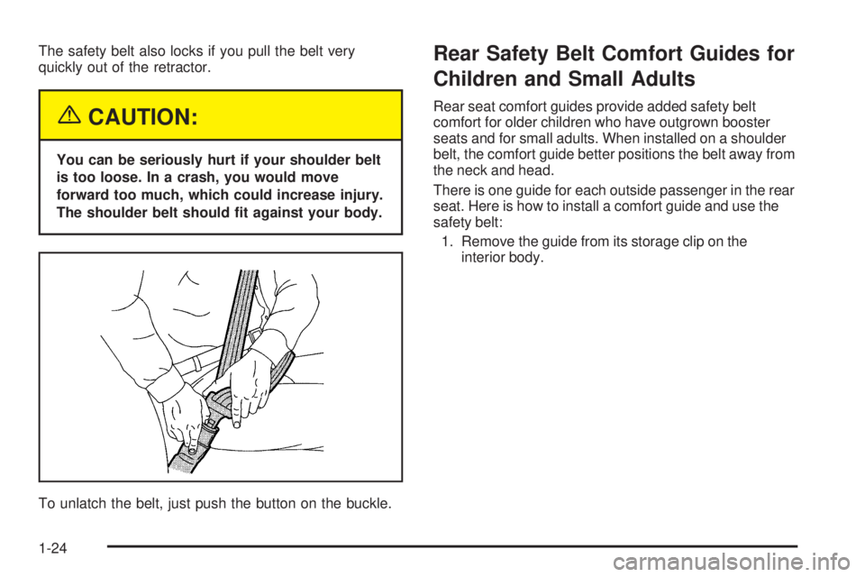 GMC SIERRA DENALI 2005 Owners Manual The safety belt also locks if you pull the belt very
quickly out of the retractor.
{CAUTION:
You can be seriously hurt if your shoulder belt
is too loose. In a crash, you would move
forward too much, 