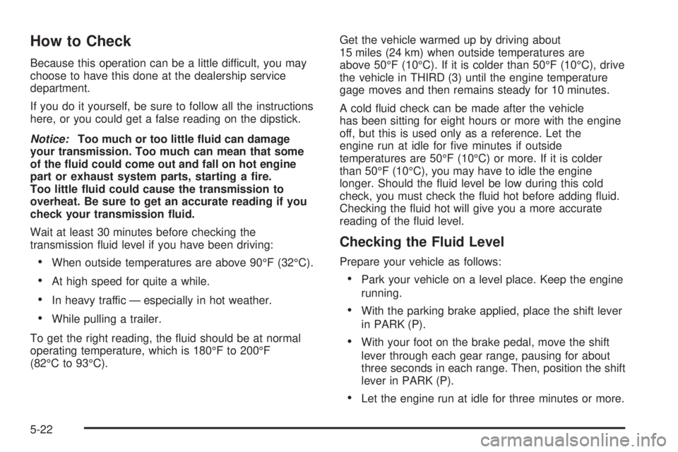 GMC SIERRA DENALI 2005  Owners Manual How to Check
Because this operation can be a little difficult, you may
choose to have this done at the dealership service
department.
If you do it yourself, be sure to follow all the instructions
here