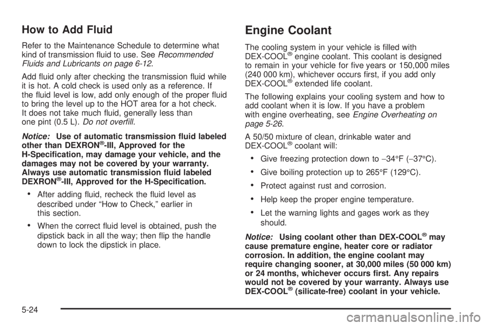 GMC SIERRA DENALI 2005  Owners Manual How to Add Fluid
Refer to the Maintenance Schedule to determine what
kind of transmission �uid to use. SeeRecommended
Fluids and Lubricants on page 6-12.
Add �uid only after checking the transmission 