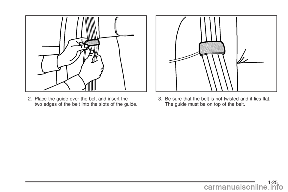 GMC SIERRA DENALI 2005 Owners Guide 2. Place the guide over the belt and insert the
two edges of the belt into the slots of the guide.3. Be sure that the belt is not twisted and it lies �at.
The guide must be on top of the belt.
1-25 