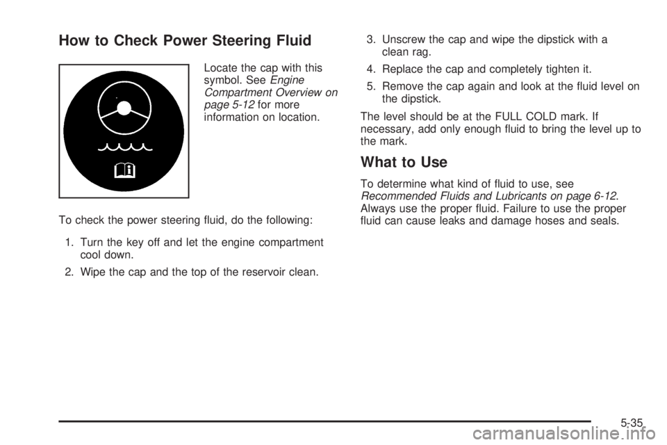 GMC SIERRA DENALI 2005  Owners Manual How to Check Power Steering Fluid
Locate the cap with this
symbol. SeeEngine
Compartment Overview on
page 5-12for more
information on location.
To check the power steering �uid, do the following:
1. T