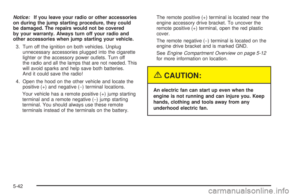 GMC SIERRA DENALI 2005 Owners Manual Notice:If you leave your radio or other accessories
on during the jump starting procedure, they could
be damaged. The repairs would not be covered
by your warranty. Always turn off your radio and
othe GMC SIERRA DENALI 2005 Owners Manual Notice:If you leave your radio or other accessories
on during the jump starting procedure, they could
be damaged. The repairs would not be covered
by your warranty. Always turn off your radio and
othe