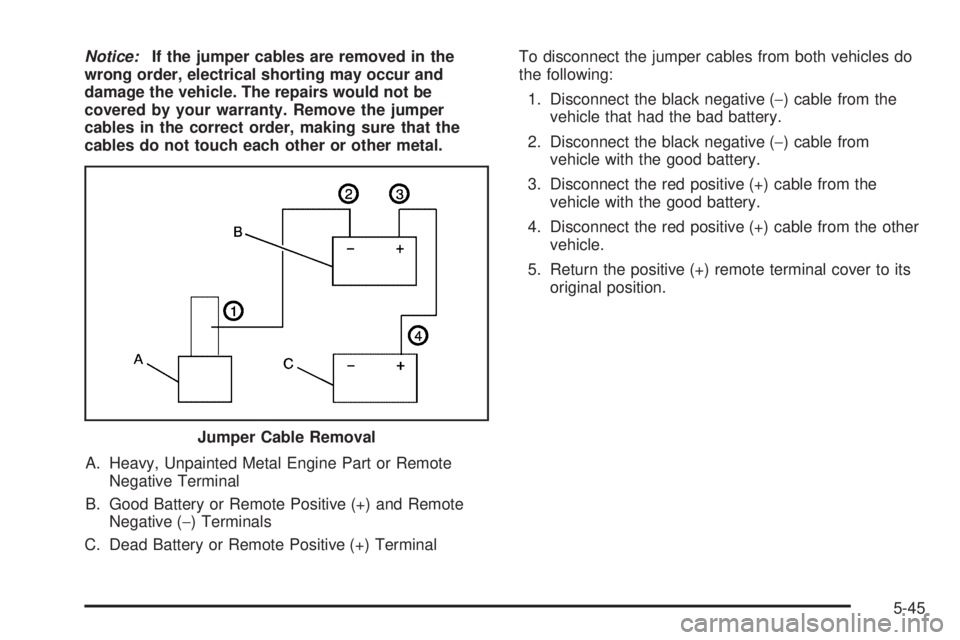 GMC SIERRA DENALI 2005  Owners Manual Notice:If the jumper cables are removed in the
wrong order, electrical shorting may occur and
damage the vehicle. The repairs would not be
covered by your warranty. Remove the jumper
cables in the cor