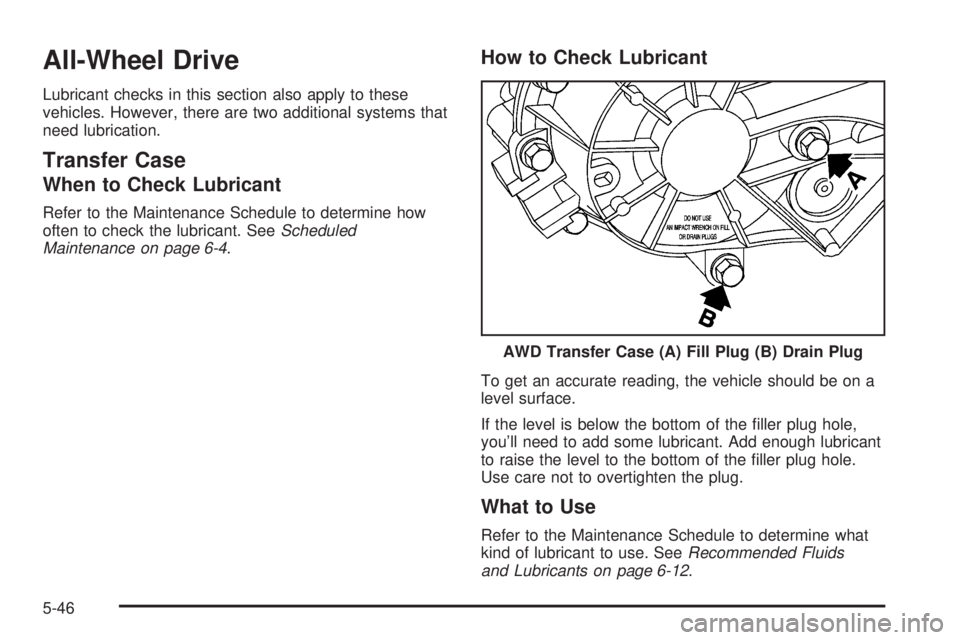 GMC SIERRA DENALI 2005  Owners Manual All-Wheel Drive
Lubricant checks in this section also apply to these
vehicles. However, there are two additional systems that
need lubrication.
Transfer Case
When to Check Lubricant
Refer to the Maint