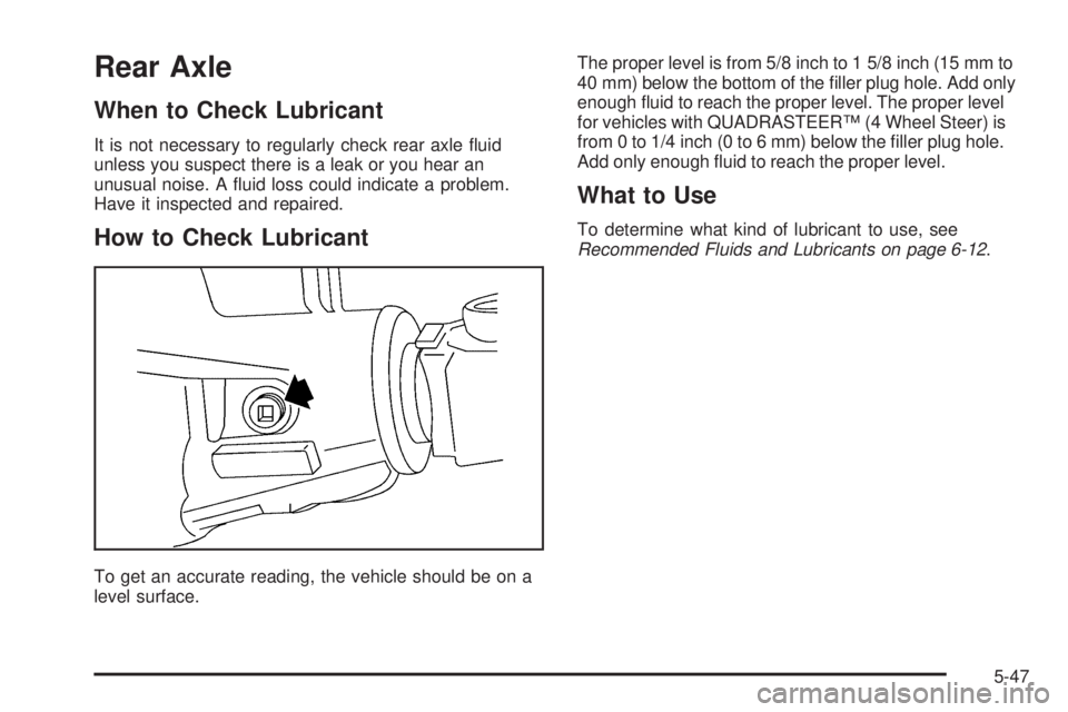 GMC SIERRA DENALI 2005  Owners Manual Rear Axle
When to Check Lubricant
It is not necessary to regularly check rear axle �uid
unless you suspect there is a leak or you hear an
unusual noise. A �uid loss could indicate a problem.
Have it i