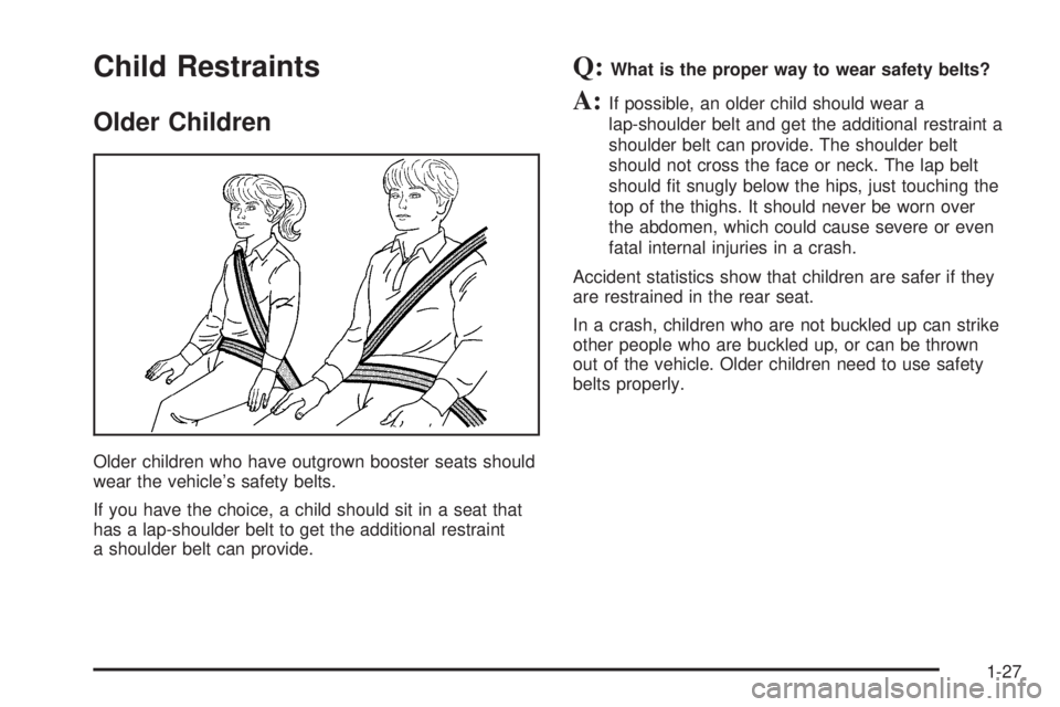 GMC SIERRA DENALI 2005 Owners Guide Child Restraints
Older Children
Older children who have outgrown booster seats should
wear the vehicle’s safety belts.
If you have the choice, a child should sit in a seat that
has a lap-shoulder be