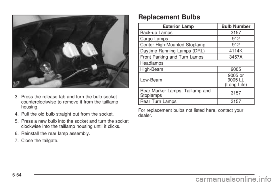 GMC SIERRA DENALI 2005 Owners Manual 3. Press the release tab and turn the bulb socket
counterclockwise to remove it from the taillamp
housing.
4. Pull the old bulb straight out from the socket.
5. Press a new bulb into the socket and tu GMC SIERRA DENALI 2005 Owners Manual 3. Press the release tab and turn the bulb socket
counterclockwise to remove it from the taillamp
housing.
4. Pull the old bulb straight out from the socket.
5. Press a new bulb into the socket and tu