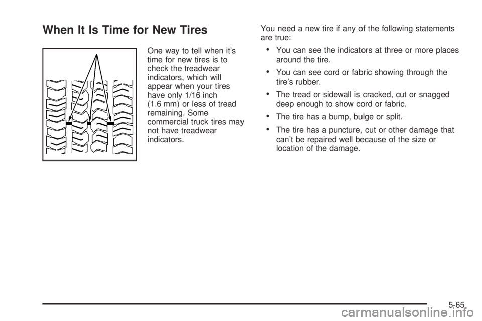 GMC SIERRA DENALI 2005  Owners Manual When It Is Time for New Tires
One way to tell when it’s
time for new tires is to
check the treadwear
indicators, which will
appear when your tires
have only 1/16 inch
(1.6 mm) or less of tread
remai