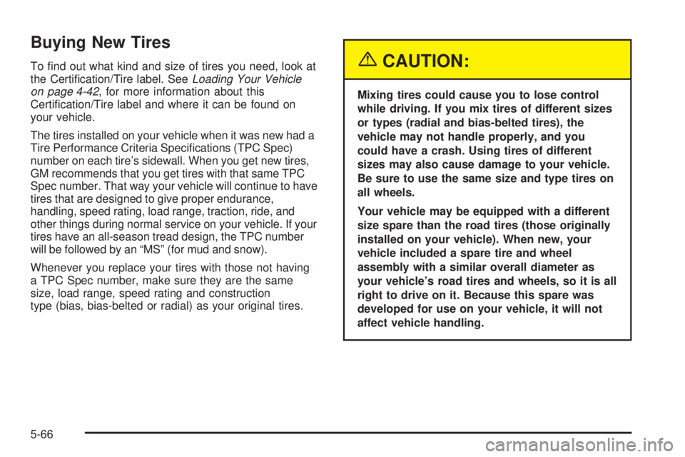 GMC SIERRA DENALI 2005  Owners Manual Buying New Tires
To �nd out what kind and size of tires you need, look at
the Certi�cation/Tire label. SeeLoading Your Vehicle
on page 4-42, for more information about this
Certi�cation/Tire label and