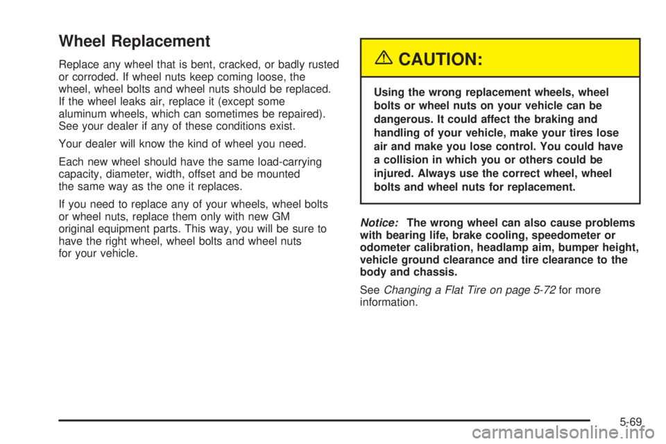 GMC SIERRA DENALI 2005 Owners Manual Wheel Replacement
Replace any wheel that is bent, cracked, or badly rusted
or corroded. If wheel nuts keep coming loose, the
wheel, wheel bolts and wheel nuts should be replaced.
If the wheel leaks ai GMC SIERRA DENALI 2005 Owners Manual Wheel Replacement
Replace any wheel that is bent, cracked, or badly rusted
or corroded. If wheel nuts keep coming loose, the
wheel, wheel bolts and wheel nuts should be replaced.
If the wheel leaks ai