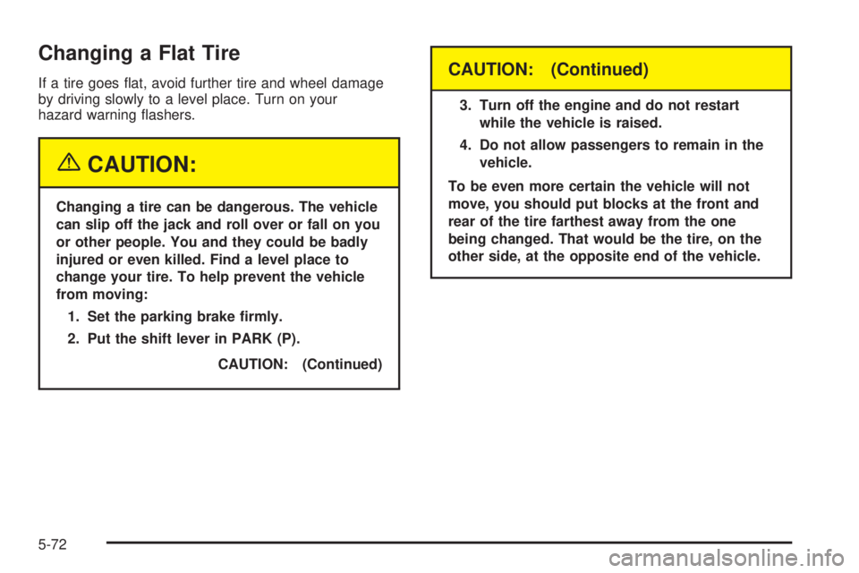 GMC SIERRA DENALI 2005  Owners Manual Changing a Flat Tire
If a tire goes �at, avoid further tire and wheel damage
by driving slowly to a level place. Turn on your
hazard warning �ashers.
{CAUTION:
Changing a tire can be dangerous. The ve