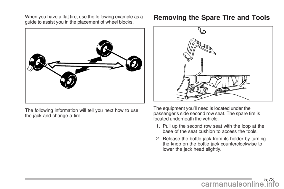 GMC SIERRA DENALI 2005  Owners Manual When you have a �at tire, use the following example as a
guide to assist you in the placement of wheel blocks.
The following information will tell you next how to use
the jack and change a tire.Removi