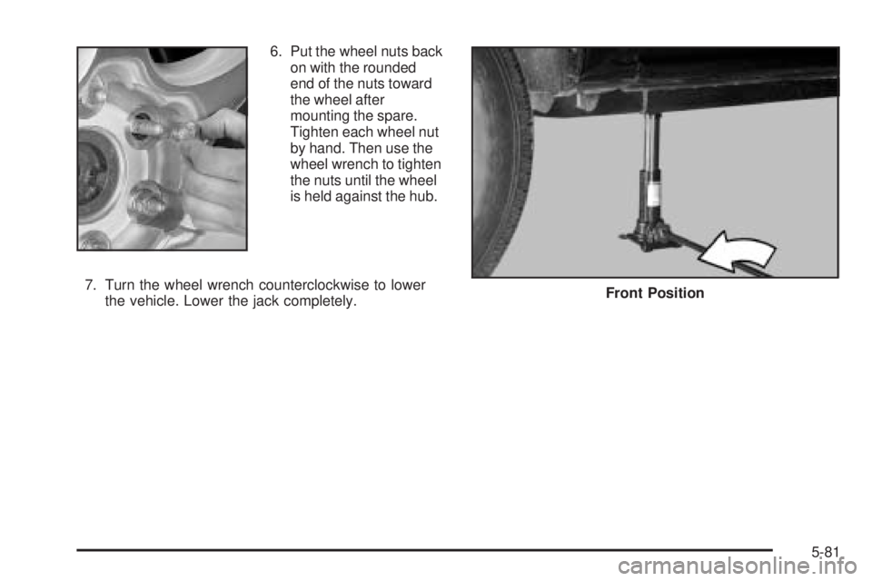 GMC SIERRA DENALI 2005  Owners Manual 6. Put the wheel nuts back
on with the rounded
end of the nuts toward
the wheel after
mounting the spare.
Tighten each wheel nut
by hand. Then use the
wheel wrench to tighten
the nuts until the wheel
