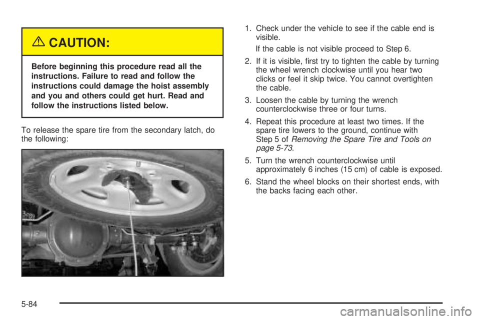 GMC SIERRA DENALI 2005  Owners Manual {CAUTION:
Before beginning this procedure read all the
instructions. Failure to read and follow the
instructions could damage the hoist assembly
and you and others could get hurt. Read and
follow the 