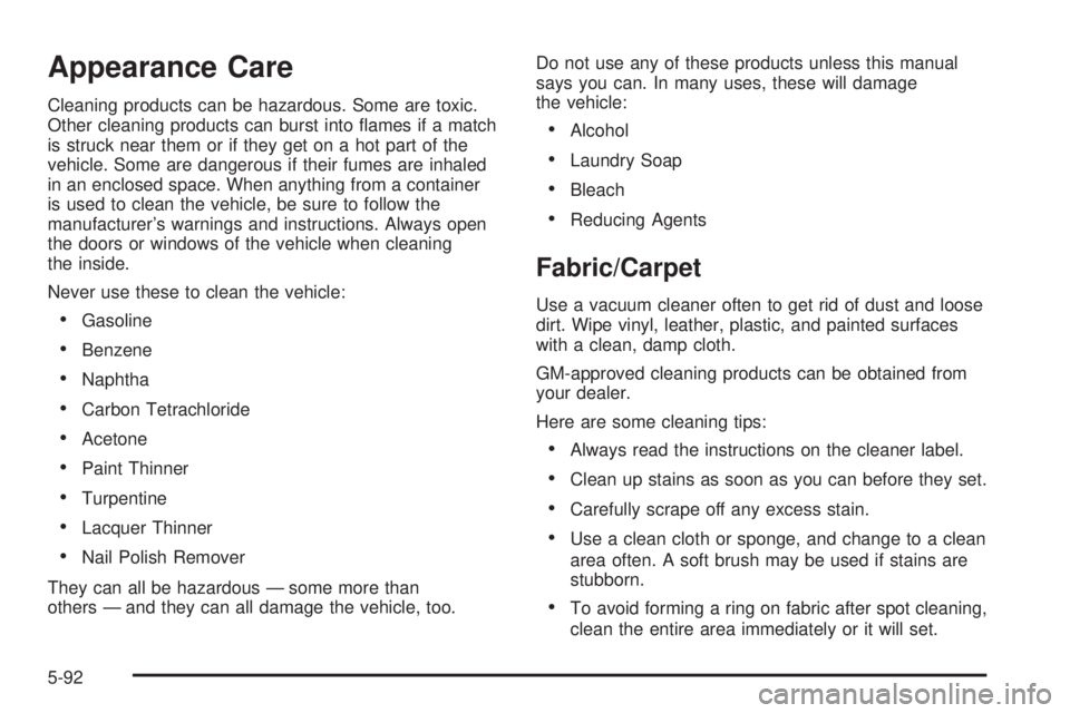 GMC SIERRA DENALI 2005  Owners Manual Appearance Care
Cleaning products can be hazardous. Some are toxic.
Other cleaning products can burst into �ames if a match
is struck near them or if they get on a hot part of the
vehicle. Some are da