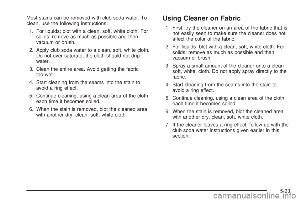 GMC SIERRA DENALI 2005  Owners Manual Most stains can be removed with club soda water. To
clean, use the following instructions:
1. For liquids: blot with a clean, soft, white cloth. For
solids: remove as much as possible and then
vacuum 