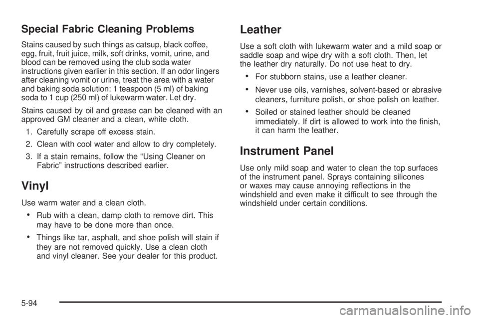GMC SIERRA DENALI 2005  Owners Manual Special Fabric Cleaning Problems
Stains caused by such things as catsup, black coffee,
egg, fruit, fruit juice, milk, soft drinks, vomit, urine, and
blood can be removed using the club soda water
inst