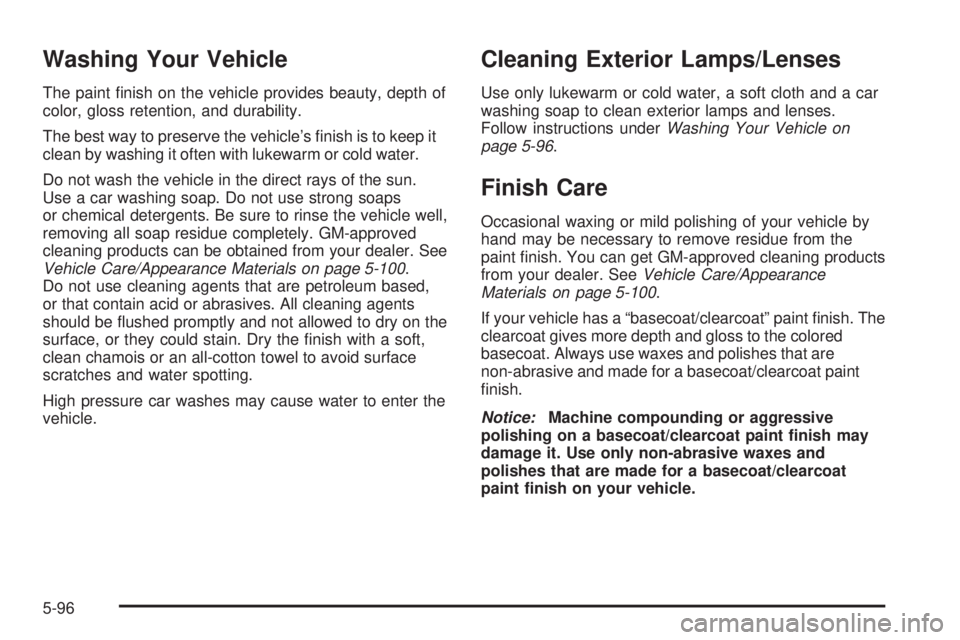 GMC SIERRA DENALI 2005  Owners Manual Washing Your Vehicle
The paint �nish on the vehicle provides beauty, depth of
color, gloss retention, and durability.
The best way to preserve the vehicle’s �nish is to keep it
clean by washing it o